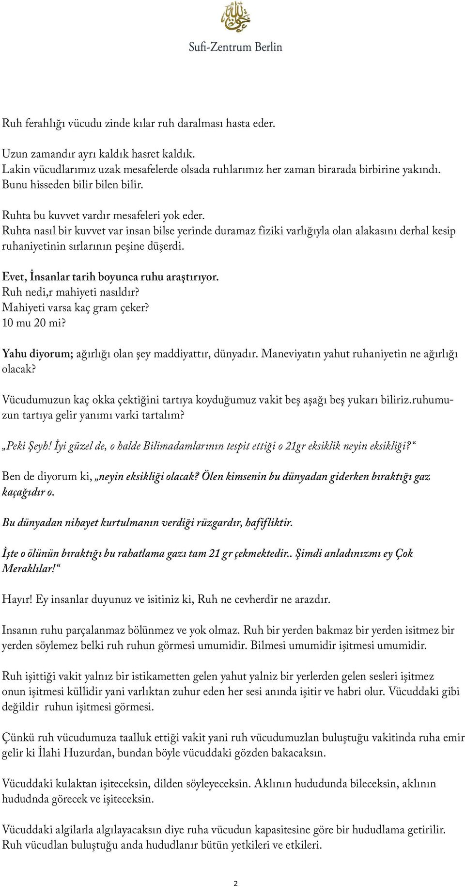 Ruhta nasıl bir kuvvet var insan bilse yerinde duramaz fiziki varlığıyla olan alakasını derhal kesip ruhaniyetinin sırlarının peşine düşerdi. Evet, İnsanlar tarih boyunca ruhu araştırıyor.