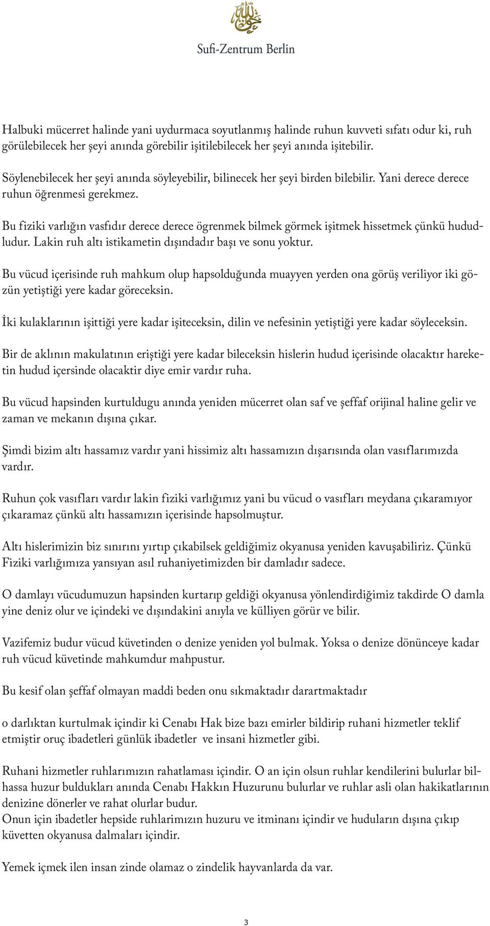 Bu fiziki varlığın vasfıdır derece derece ögrenmek bilmek görmek işitmek hissetmek çünkü hududludur. Lakin ruh altı istikametin dışındadır başı ve sonu yoktur.