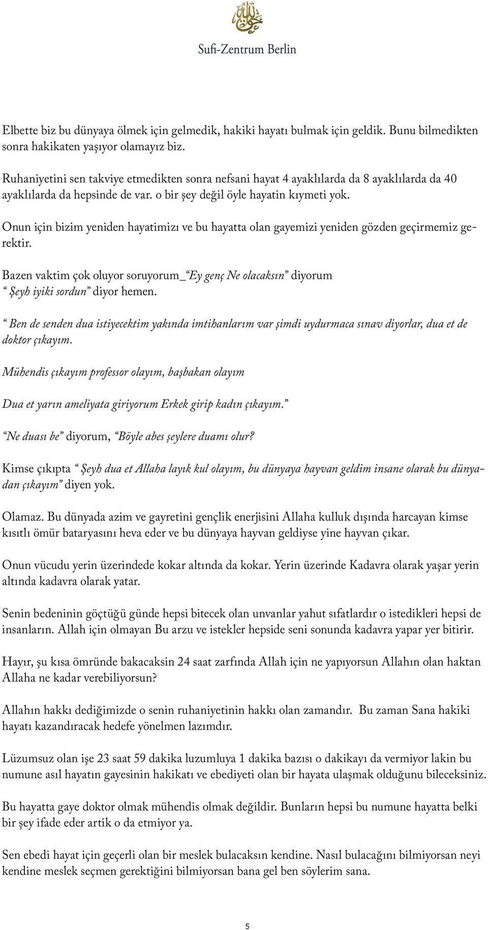 Onun için bizim yeniden hayatimizı ve bu hayatta olan gayemizi yeniden gözden geçirmemiz gerektir. Bazen vaktim çok oluyor soruyorum_ Ey genç Ne olacaksın diyorum Şeyh iyiki sordun diyor hemen.