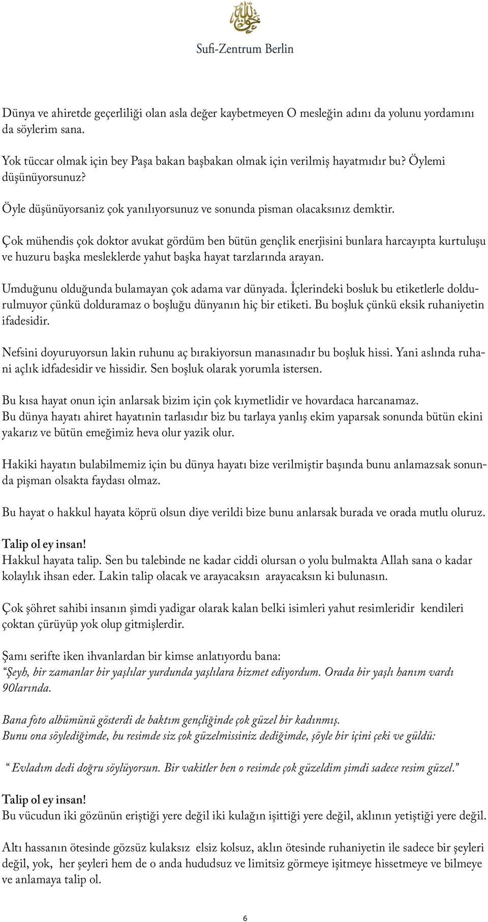 Çok mühendis çok doktor avukat gördüm ben bütün gençlik enerjisini bunlara harcayıpta kurtuluşu ve huzuru başka mesleklerde yahut başka hayat tarzlarında arayan.