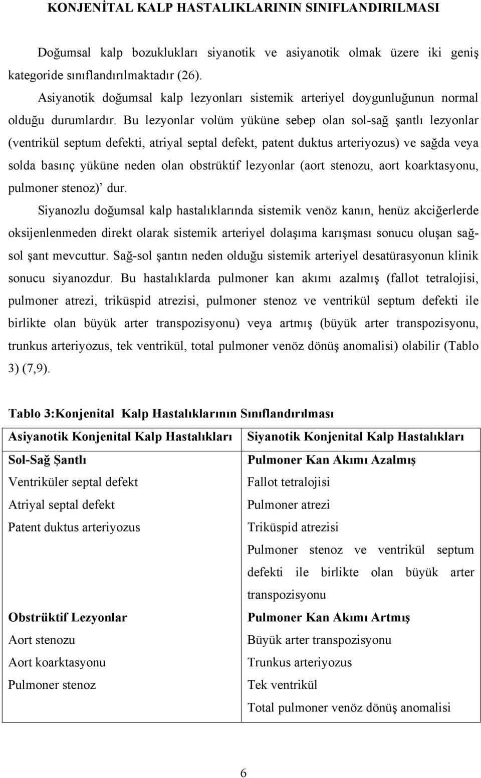 Bu lezyonlar volüm yüküne sebep olan sol-sağ şantlı lezyonlar (ventrikül septum defekti, atriyal septal defekt, patent duktus arteriyozus) ve sağda veya solda basınç yüküne neden olan obstrüktif