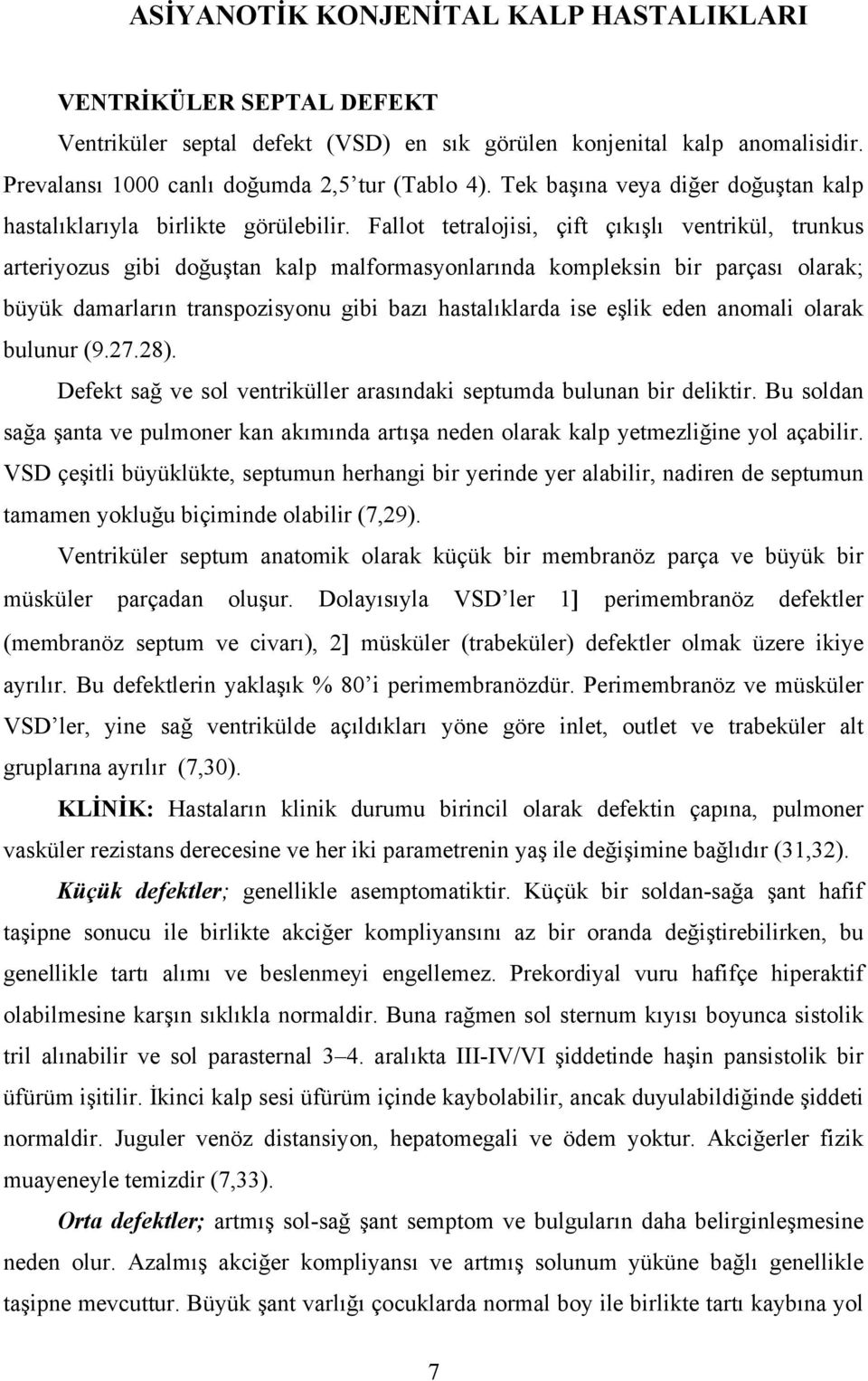 Fallot tetralojisi, çift çıkışlı ventrikül, trunkus arteriyozus gibi doğuştan kalp malformasyonlarında kompleksin bir parçası olarak; büyük damarların transpozisyonu gibi bazı hastalıklarda ise eşlik