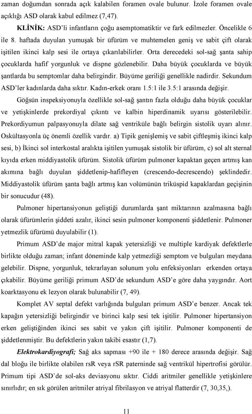 Orta derecedeki sol-sağ şanta sahip çocuklarda hafif yorgunluk ve dispne gözlenebilir. Daha büyük çocuklarda ve büyük şantlarda bu semptomlar daha belirgindir. Büyüme geriliği genellikle nadirdir.