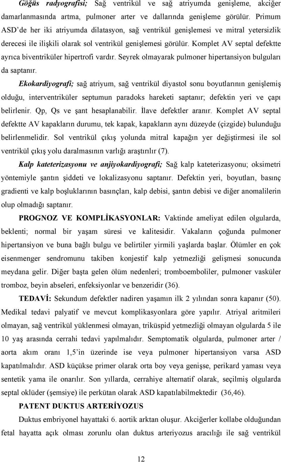 Komplet AV septal defektte ayrıca biventriküler hipertrofi vardır. Seyrek olmayarak pulmoner hipertansiyon bulguları da saptanır.