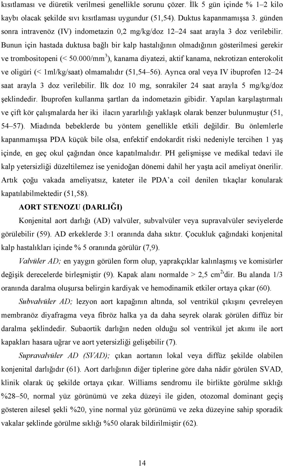 Bunun için hastada duktusa bağlı bir kalp hastalığının olmadığının gösterilmesi gerekir ve trombositopeni (< 50.