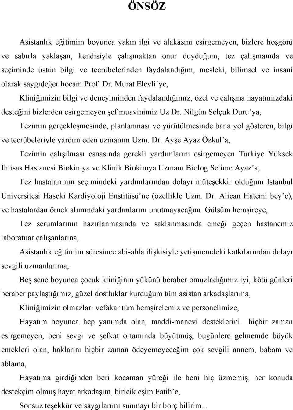 Murat Elevli ye, Kliniğimizin bilgi ve deneyiminden faydalandığımız, özel ve çalışma hayatımızdaki desteğini bizlerden esirgemeyen şef muavinimiz Uz Dr.