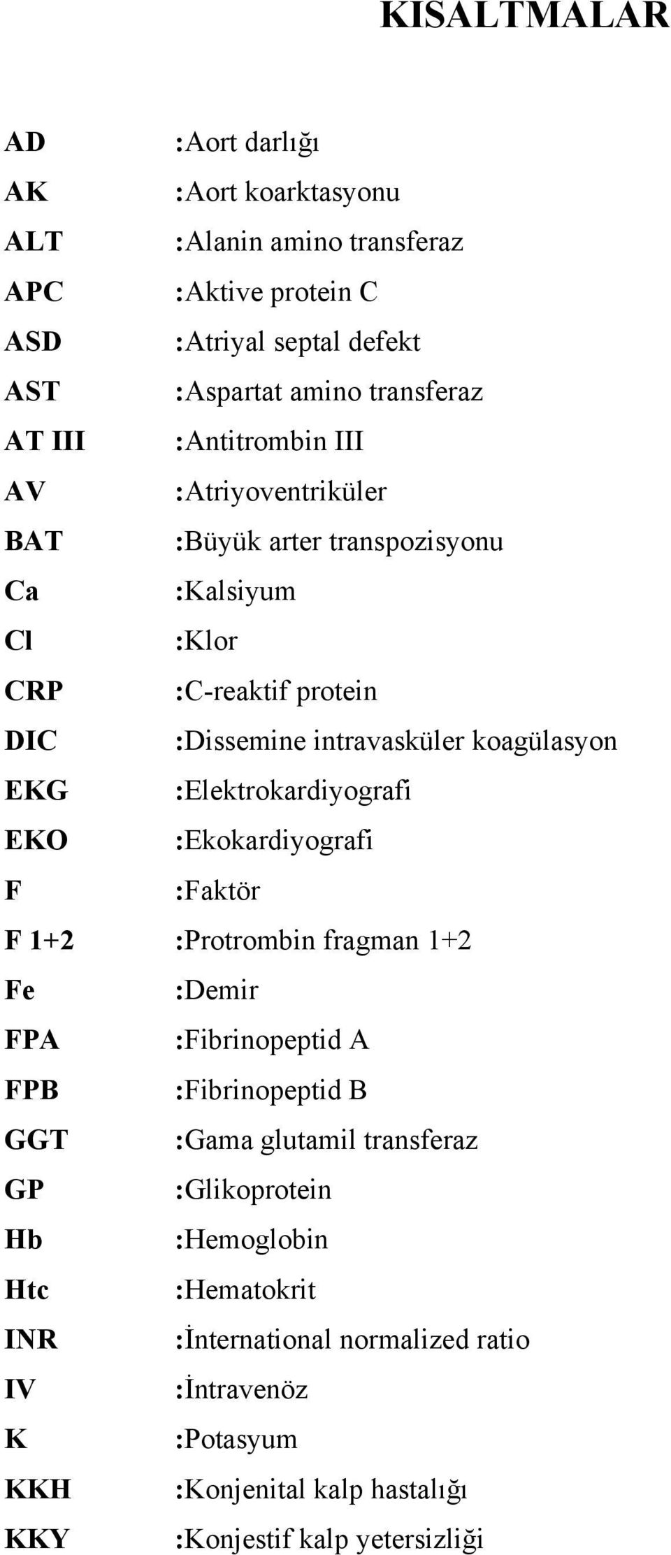 :Elektrokardiyografi EKO :Ekokardiyografi F :Faktör F 1+2 :Protrombin fragman 1+2 Fe :Demir FPA :Fibrinopeptid A FPB :Fibrinopeptid B GGT :Gama glutamil transferaz GP