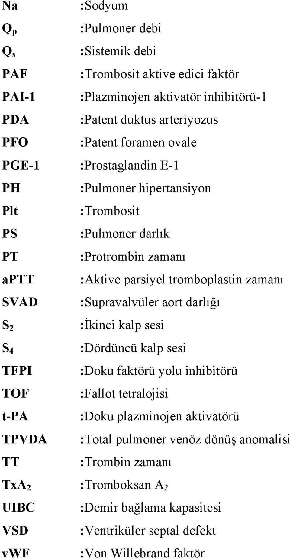 :Supravalvüler aort darlığı S 2 S 4 TFPI TOF t-pa TPVDA TT :İkinci kalp sesi :Dördüncü kalp sesi :Doku faktörü yolu inhibitörü :Fallot tetralojisi :Doku plazminojen