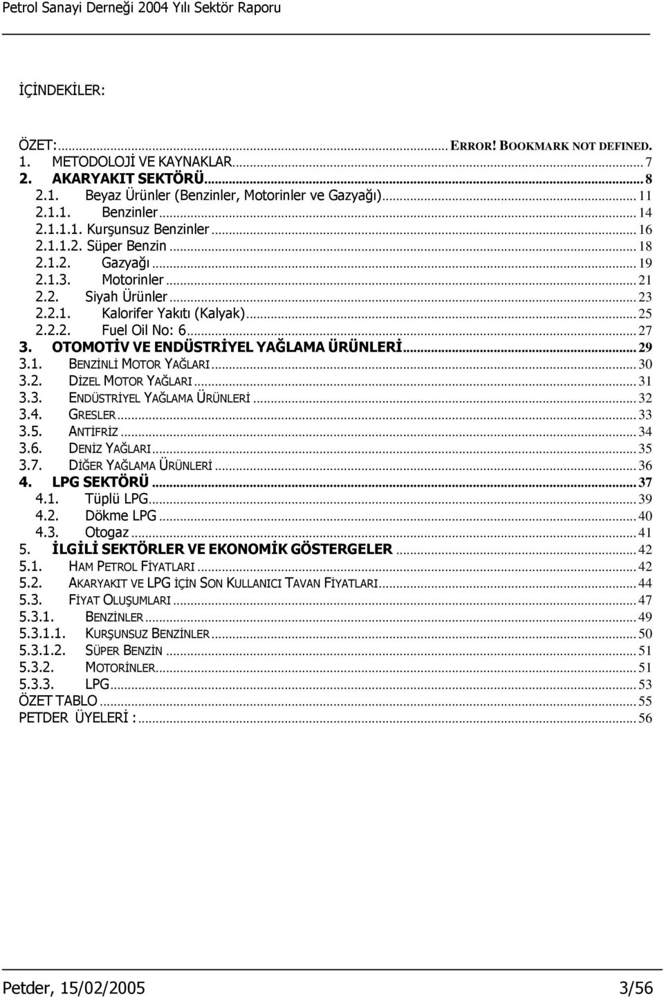 OTOMOTİV VE ENDÜSTRİYEL YAĞLAMA ÜRÜNLERİ... 29 3.1. BENZİNLİ MOTOR YAĞLARI... 30 3.2. DİZEL MOTOR YAĞLARI... 31 3.3. ENDÜSTRİYEL YAĞLAMA ÜRÜNLERİ... 32 3.4. GRESLER... 33 3.5. ANTİFRİZ... 34 3.6.