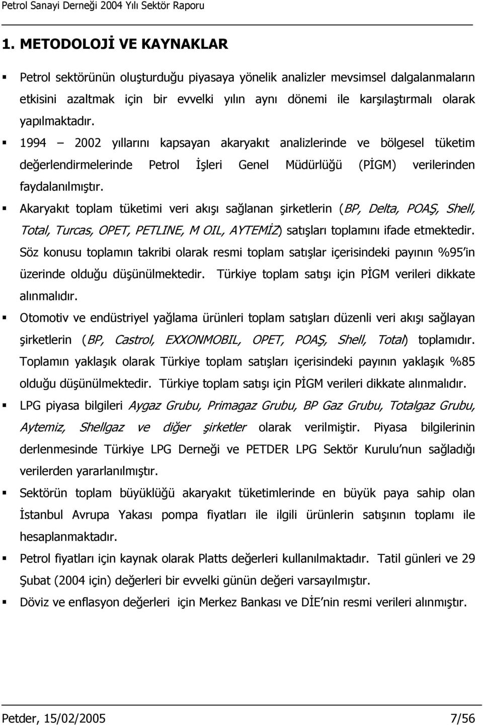 Akaryakıt toplam tüketimi veri akışı sağlanan şirketlerin (BP, Delta, POAŞ, Shell, Total, Turcas, OPET, PETLINE, M OIL, AYTEMİZ) satışları toplamını ifade etmektedir.