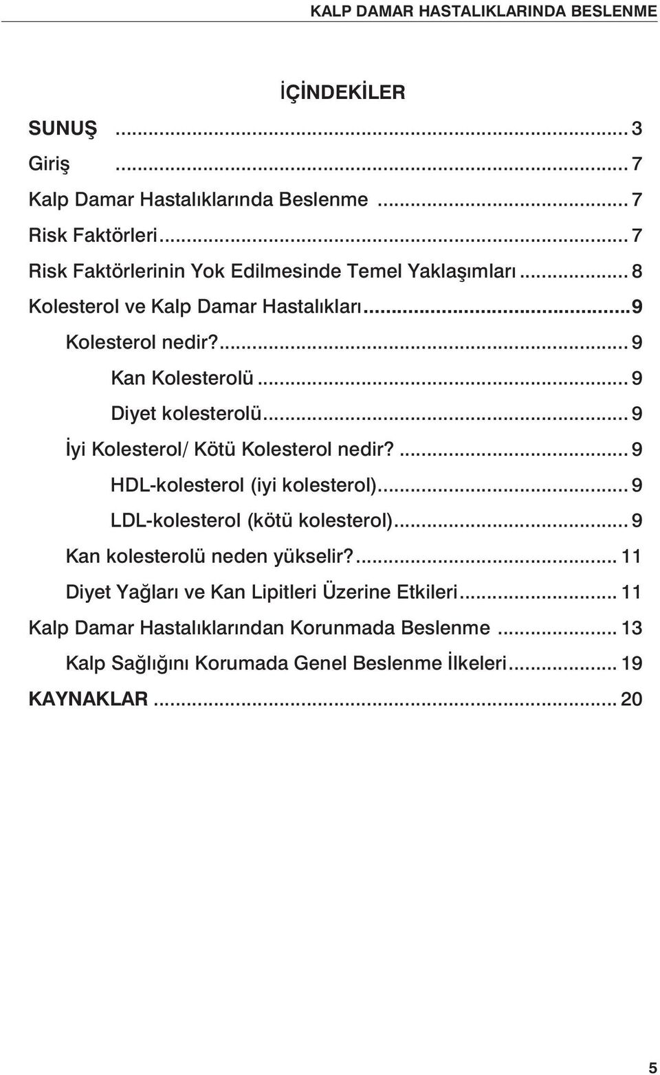 ... 9 HDL-kolesterol (iyi kolesterol)... 9 LDL-kolesterol (kötü kolesterol)... 9 Kan kolesterolü neden yükselir?