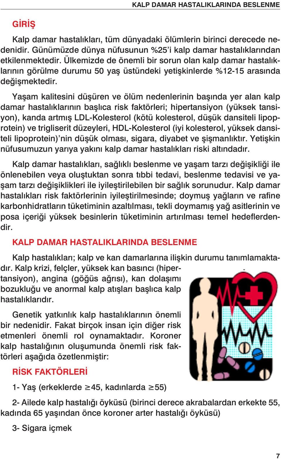 Yaşam kalitesini düşüren ve ölüm nedenlerinin başında yer alan kalp damar hastalıklarının başlıca risk faktörleri; hipertansiyon (yüksek tansiyon), kanda artmış LDL-Kolesterol (kötü kolesterol, düşük