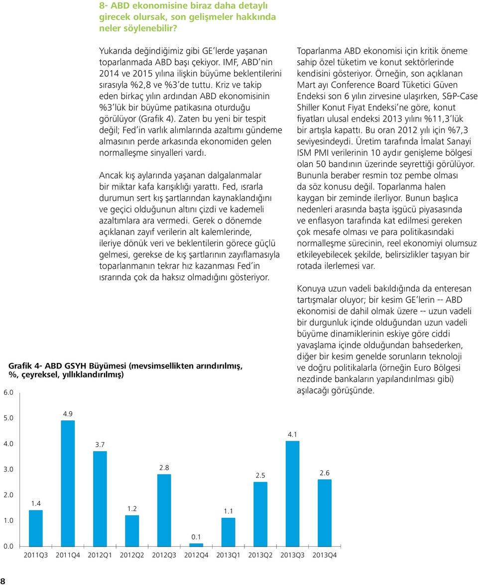 Kriz ve takip eden birkaç yılın ardından ABD ekonomisinin %3 lük bir büyüme patikasına oturduğu görülüyor (Grafik 4).