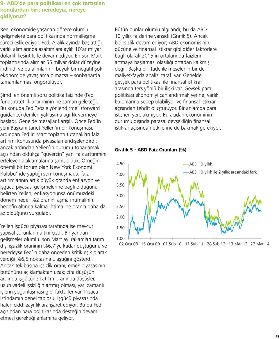 En son Mart toplantısında alımlar 55 milyar dolar düzeyine indirildi ve bu alımların büyük bir negatif şok, ekonomide yavaşlama olmazsa sonbaharda tamamlanması öngörülüyor.