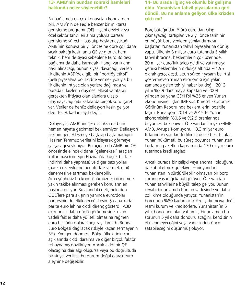 başlatıp başlatmayacağı. AMB nin konuya bir yıl öncesine göre çok daha sıcak baktığı kesin ama QE ye gitmek hem teknik, hem de siyasi sebeplerle Euro Bölgesi bağlamında daha karmaşık.