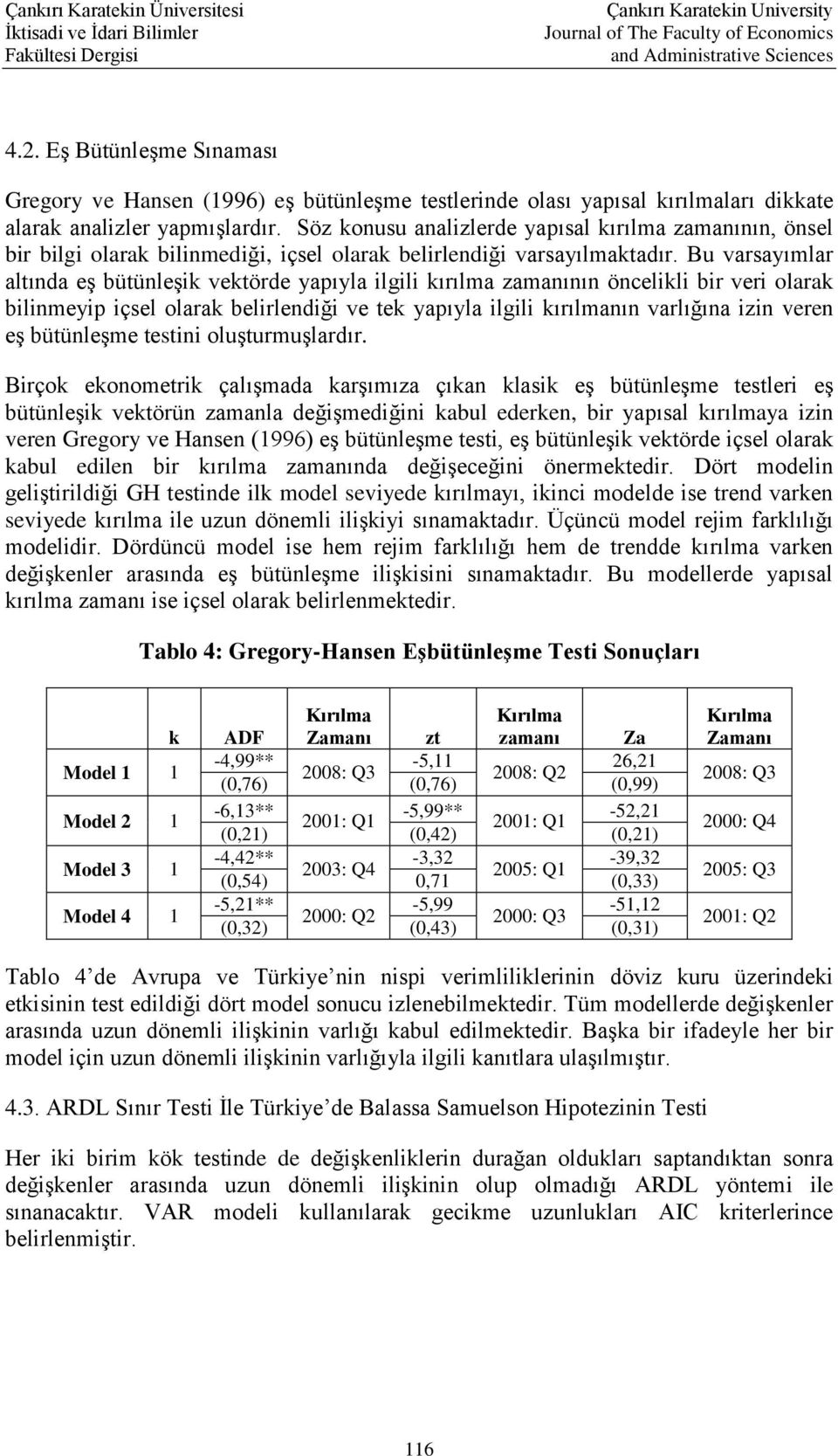 Bu varsayımlar altında eş bütünleşik vektörde yapıyla ilgili kırılma zamanının öncelikli bir veri olarak bilinmeyip içsel olarak belirlendiği ve tek yapıyla ilgili kırılmanın varlığına izin veren eş