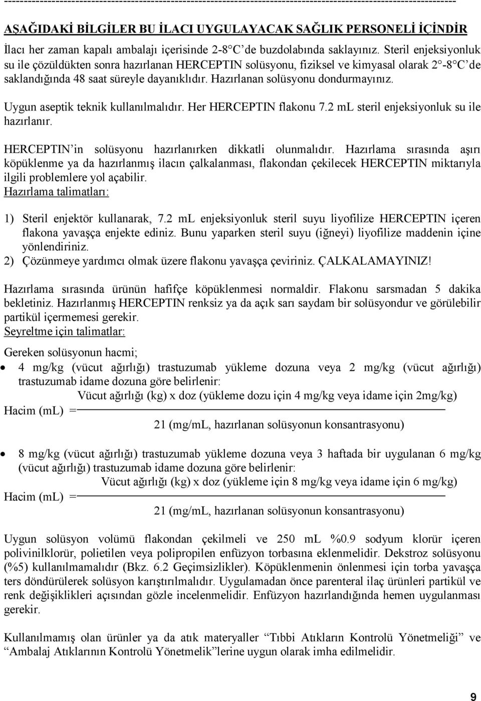 Steril enjeksiyonluk su ile çözüldükten sonra hazırlanan HERCEPTIN solüsyonu, fiziksel ve kimyasal olarak 2-8 C de saklandığında 48 saat süreyle dayanıklıdır. Hazırlanan solüsyonu dondurmayınız.