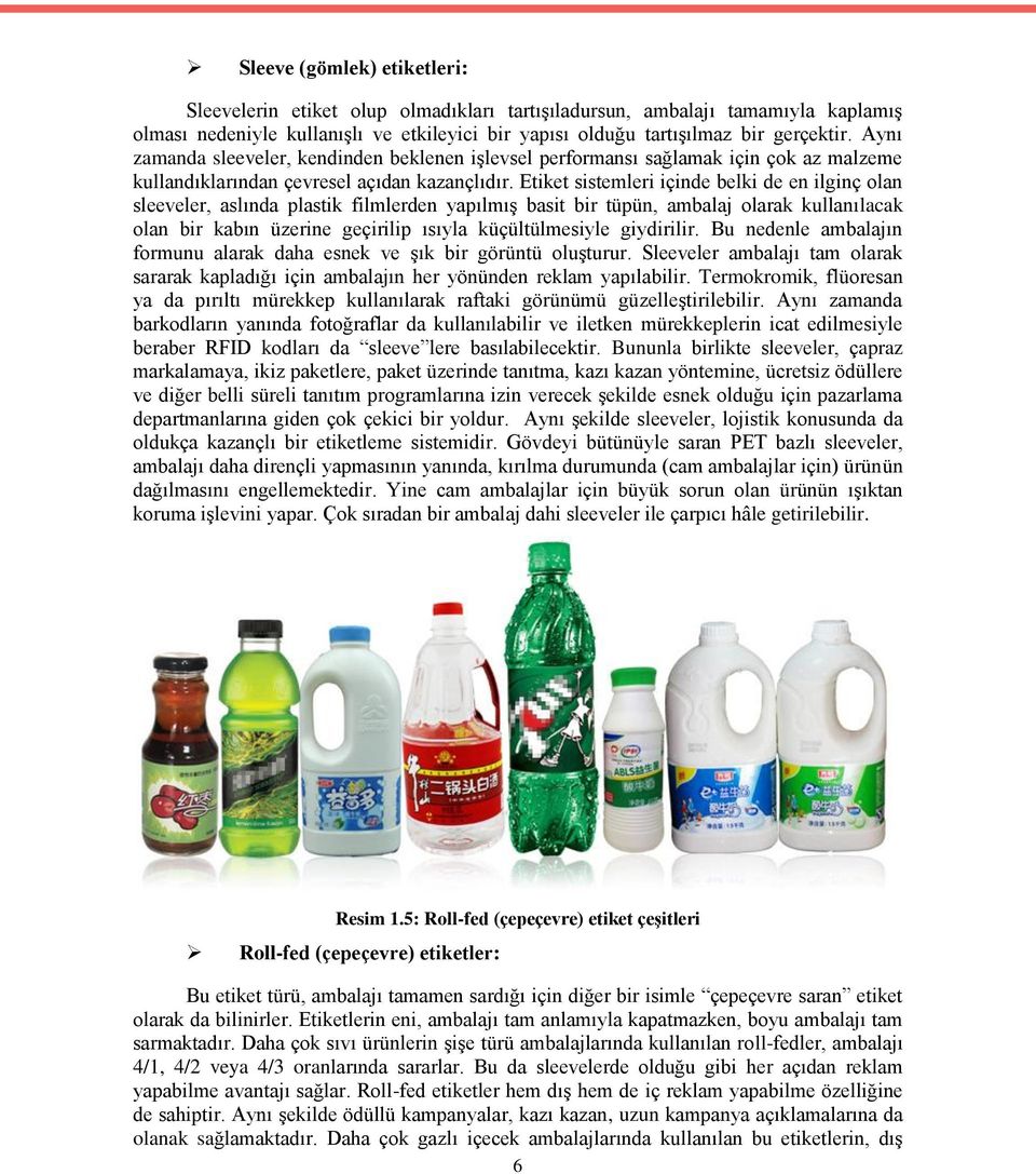 Etiket sistemleri içinde belki de en ilginç olan sleeveler, aslında plastik filmlerden yapılmış basit bir tüpün, ambalaj olarak kullanılacak olan bir kabın üzerine geçirilip ısıyla küçültülmesiyle