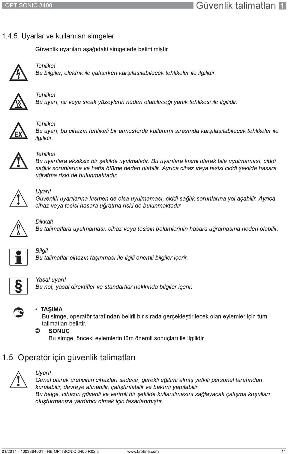 Bu uyarı, ısı veya sıcak yüzeylerin neden olabileceği yanık tehlikesi ile ilgilidir. Tehlike!