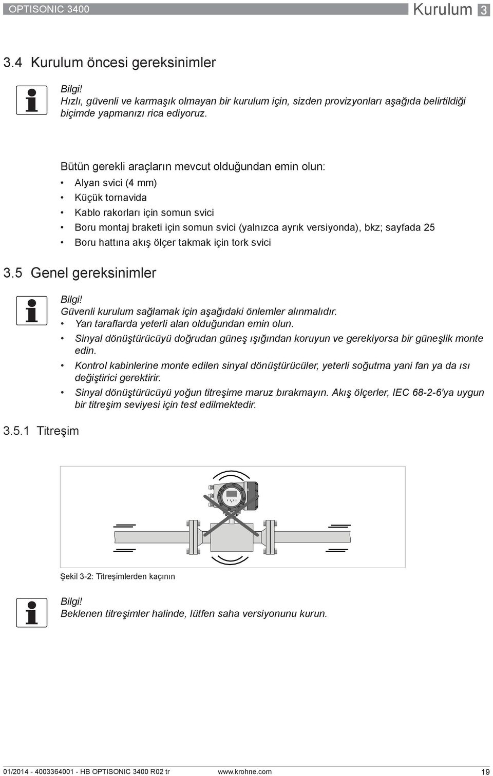 25 Boru hattına akış ölçer takmak için tork svici 3.5 Genel gereksinimler 3.5.1 Titreşim Bilgi! Güvenli kurulum sağlamak için aşağıdaki önlemler alınmalıdır.