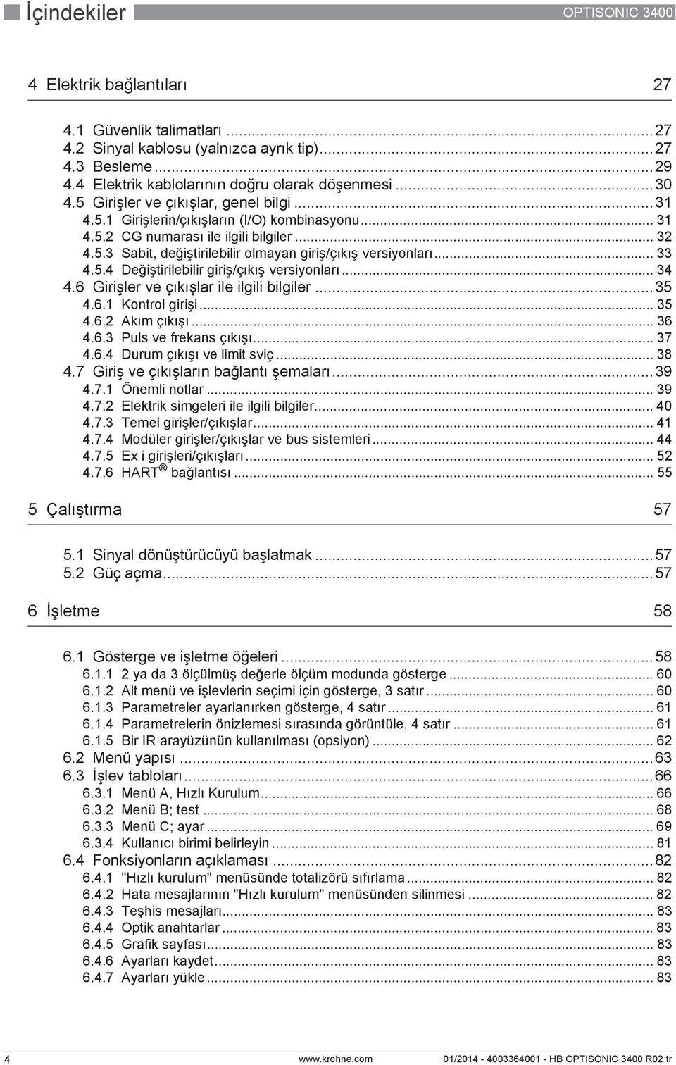 .. 33 4.5.4 Değiştirilebilir giriş/çıkış versiyonları... 34 4.6 Girişler ve çıkışlar ile ilgili bilgiler...35 4.6.1 Kontrol girişi... 35 4.6.2 Akım çıkışı... 36 4.6.3 Puls ve frekans çıkışı... 37 4.6.4 Durum çıkışı ve limit sviç.