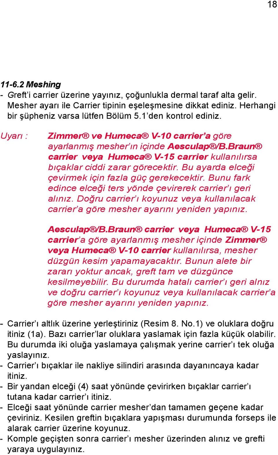 Bu ayarda elceği çevirmek için fazla güç gerekecektir. Bunu fark edince elceği ters yönde çevirerek carrier ı geri alınız.