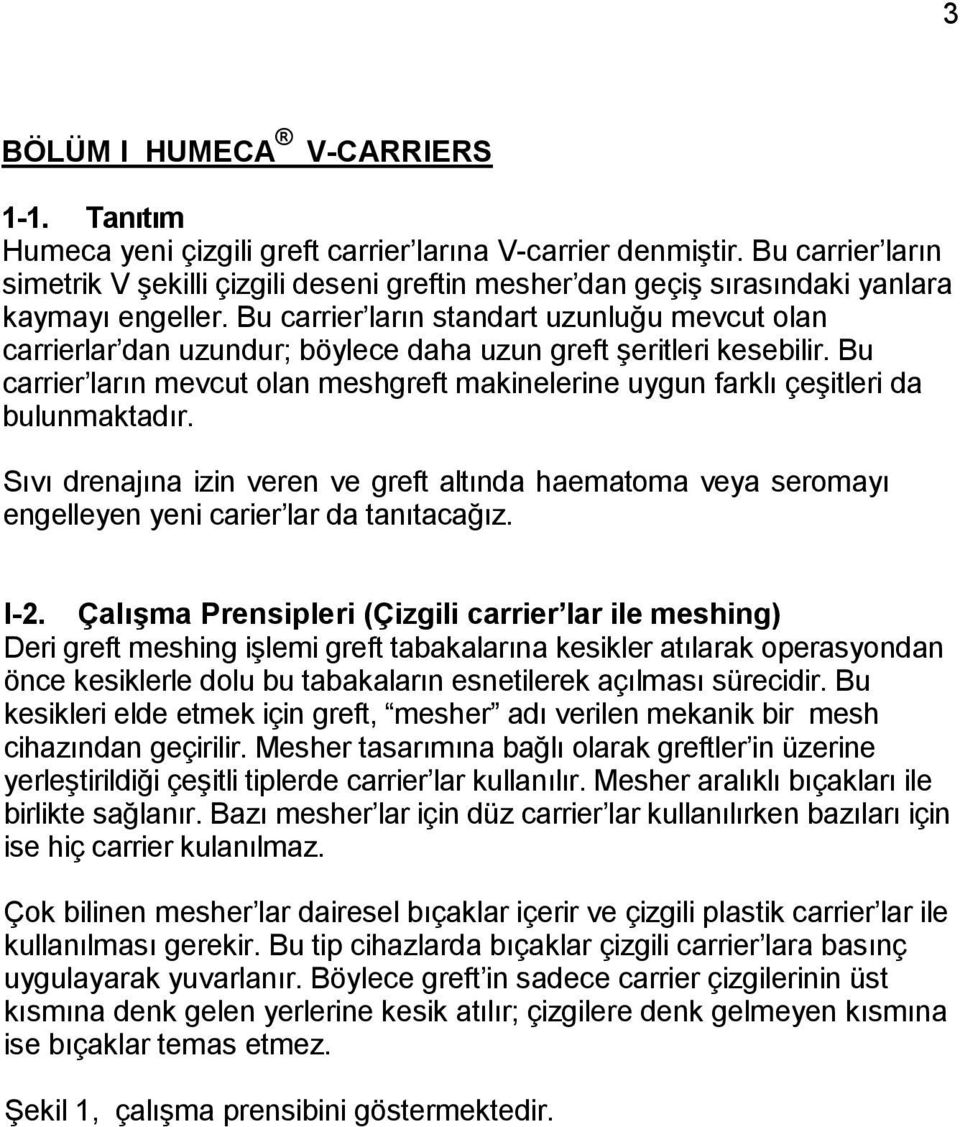 Bu carrier ların standart uzunluğu mevcut olan carrierlar dan uzundur; böylece daha uzun greft şeritleri kesebilir.