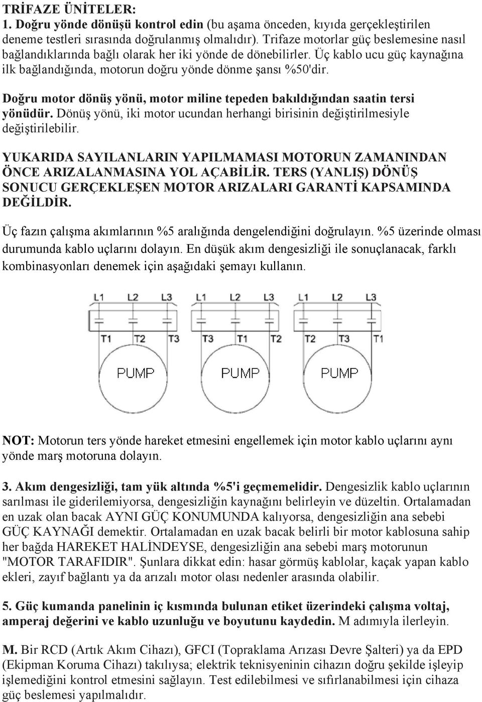 Doğru motor dönüş yönü, motor miline tepeden bakıldığından saatin tersi yönüdür. Dönüş yönü, iki motor ucundan herhangi birisinin değiştirilmesiyle değiştirilebilir.