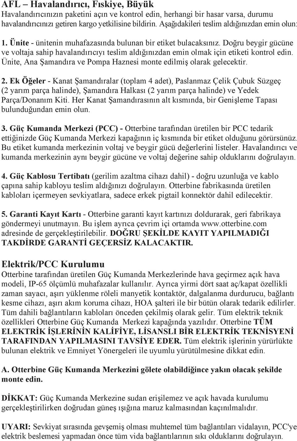 Doğru beygir gücüne ve voltaja sahip havalandırıcıyı teslim aldığınızdan emin olmak için etiketi kontrol edin. Ünite, Ana Şamandıra ve Pompa Haznesi monte edilmiş olarak gelecektir. 2.