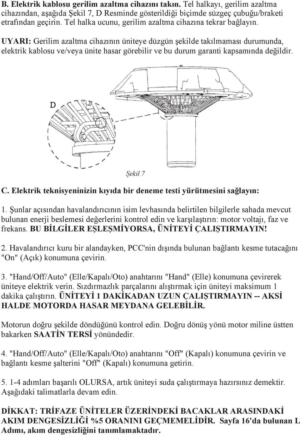 UYARI: Gerilim azaltma cihazının üniteye düzgün şekilde takılmaması durumunda, elektrik kablosu ve/veya ünite hasar görebilir ve bu durum garanti kapsamında değildir. Şekil 7 C.