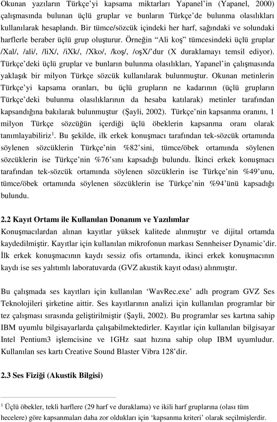 Örneğin Ali koş tümcesindeki üçlü gruplar /Xal/, /ali/, /lix/, /ixk/, /Xko/, /koş/, /oşx/ dur (X duraklamayı temsil ediyor).