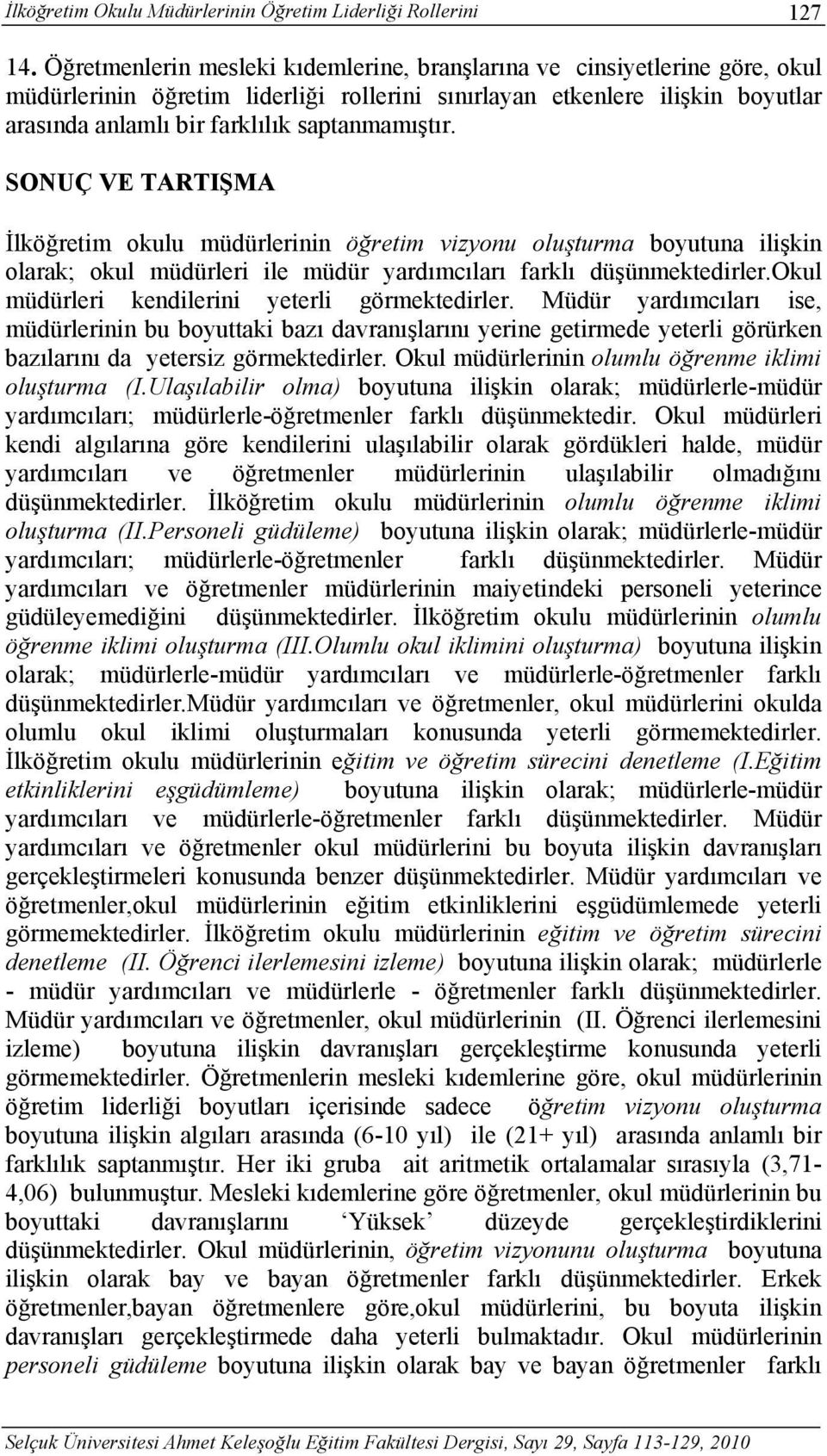 saptanmamıştır. SONUÇ VE TARTIŞMA İlköğretim okulu müdürlerinin öğretim vizyonu oluşturma boyutuna ilişkin olarak; okul müdürleri ile müdür yardımcıları farklı düşünmektedirler.