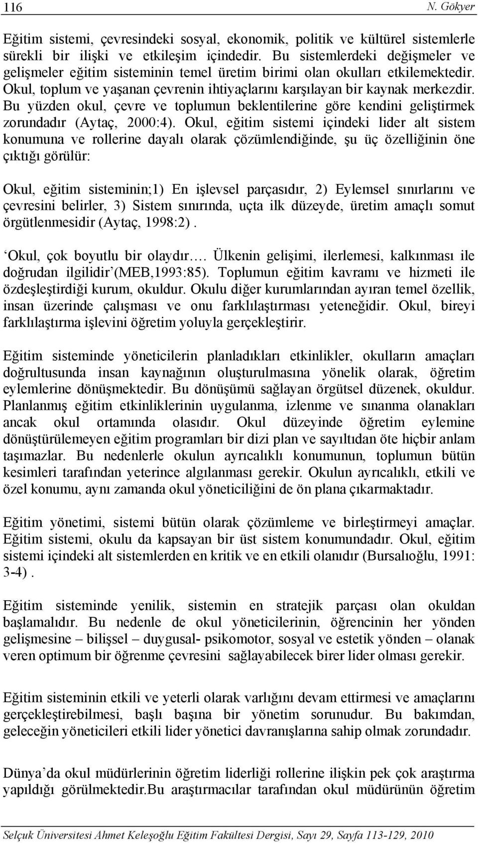 Bu yüzden okul, çevre ve toplumun beklentilerine göre kendini geliştirmek zorundadır (Aytaç, 2000:4).