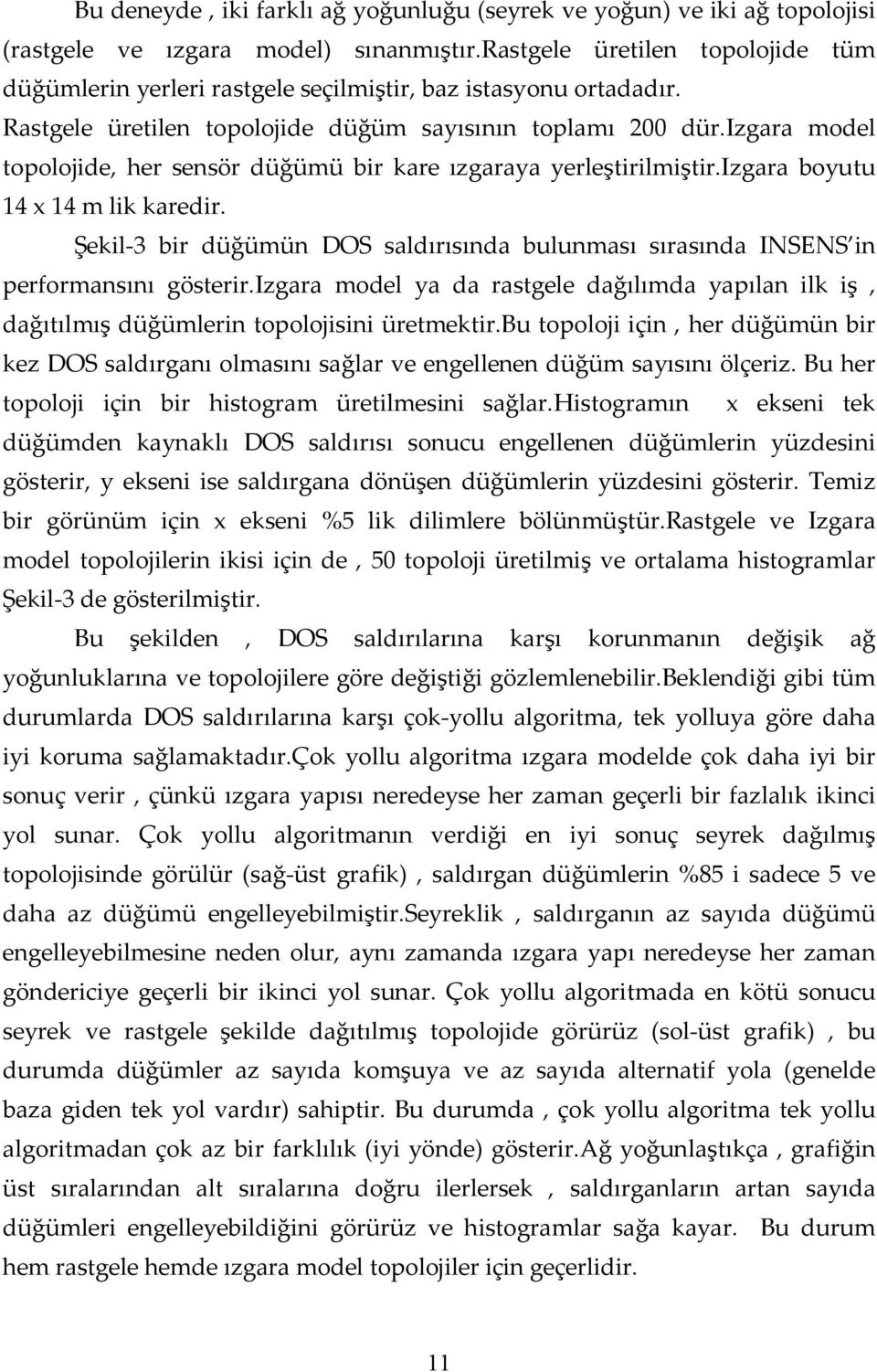 izgara model topolojide, her sensör düğümü bir kare ızgaraya yerleştirilmiştir.izgara boyutu 14 x 14 m lik karedir.