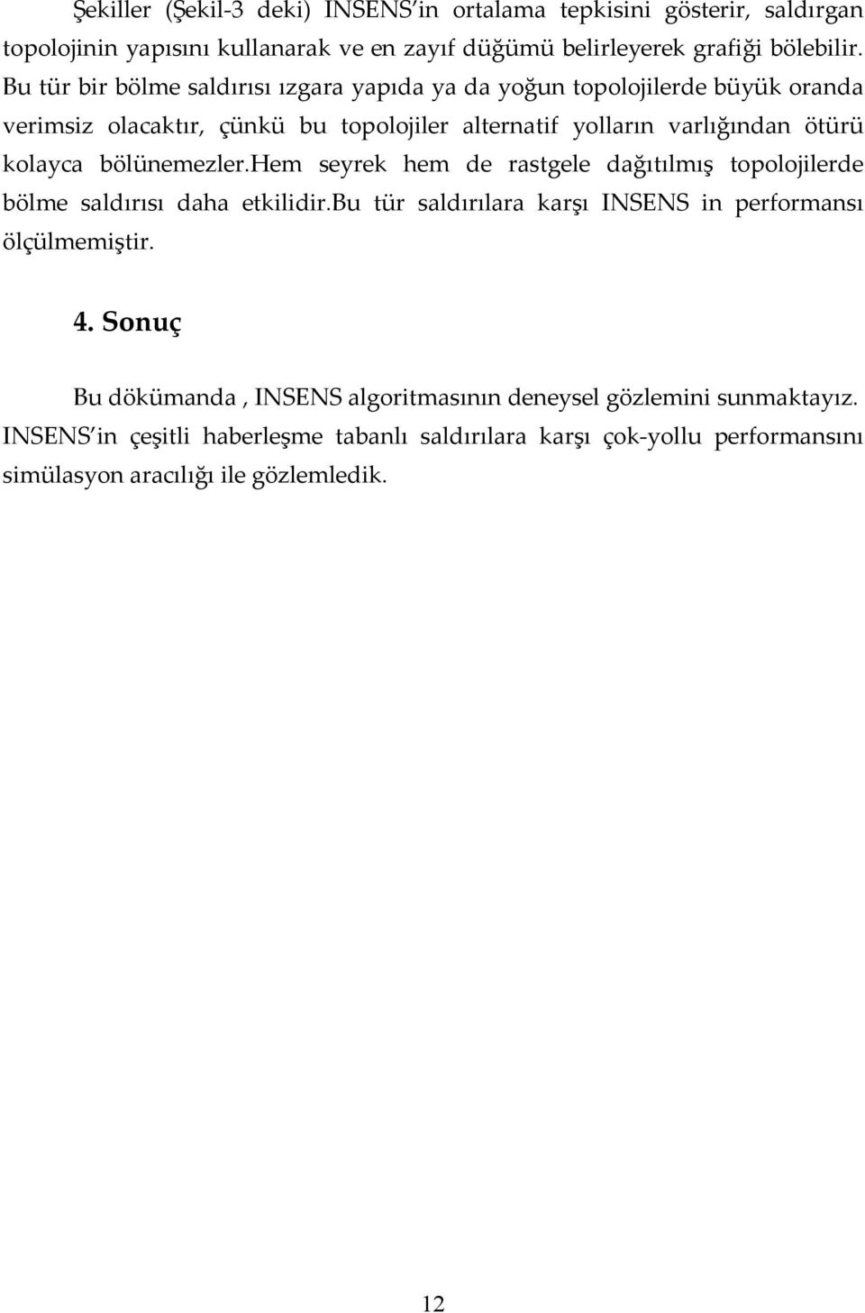 bölünemezler.hem seyrek hem de rastgele dağıtılmış topolojilerde bölme saldırısı daha etkilidir.bu tür saldırılara karşı INSENS in performansı ölçülmemiştir. 4.