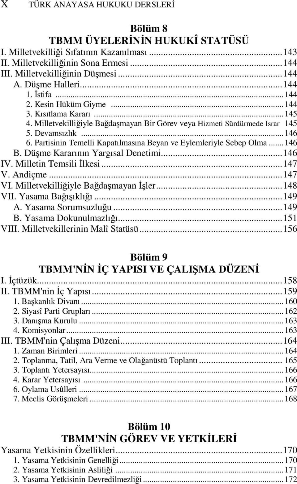 Partisinin Temelli Kapatılmasına Beyan ve Eylemleriyle Sebep Olma...146 B. Düşme Kararının Yargısal Denetimi...146 IV. Milletin Temsili İlkesi...147 V. Andiçme...147 VI.