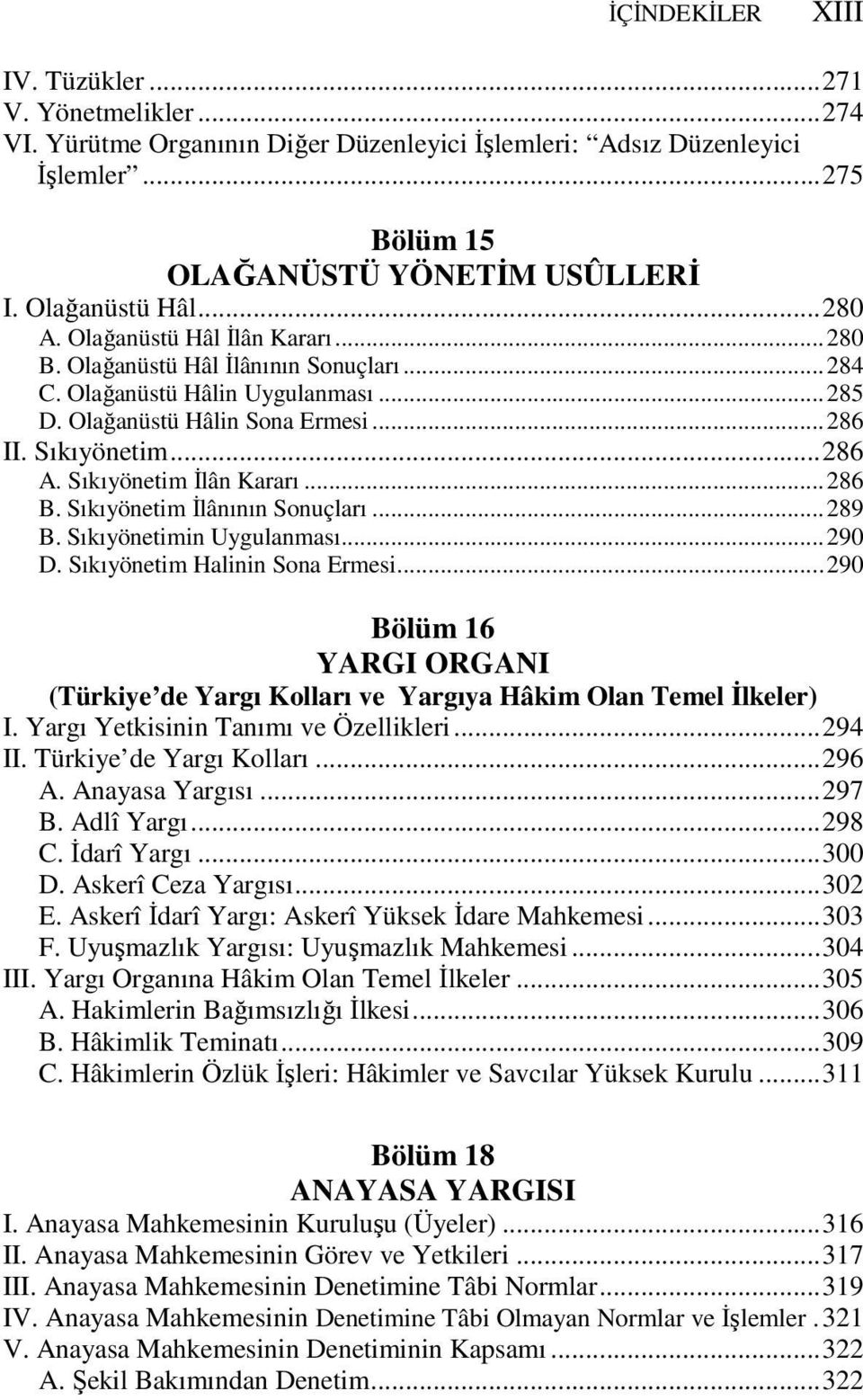 Sıkıyönetim İlân Kararı...286 B. Sıkıyönetim İlânının Sonuçları...289 B. Sıkıyönetimin Uygulanması...290 D. Sıkıyönetim Halinin Sona Ermesi.