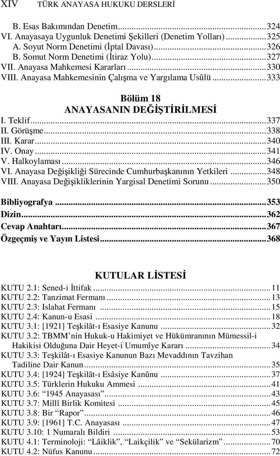 Görüşme...338 III. Karar...340 IV. Onay...341 V. Halkoylaması...346 VI. Anayasa Değişikliği Sürecinde Cumhurbaşkanının Yetkileri...348 VIII. Anayasa Değişikliklerinin Yargisal Denetimi Sorunu.