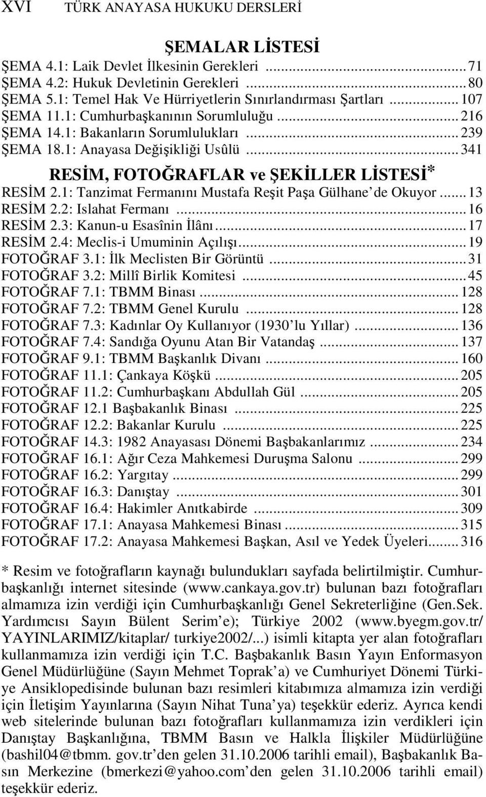 1: Tanzimat Fermanını Mustafa Reşit Paşa Gülhane de Okuyor...13 RESİM 2.2: Islahat Fermanı...16 RESİM 2.3: Kanun-u Esasînin İlânı...17 RESİM 2.4: Meclis-i Umuminin Açılışı...19 FOTOĞRAF 3.