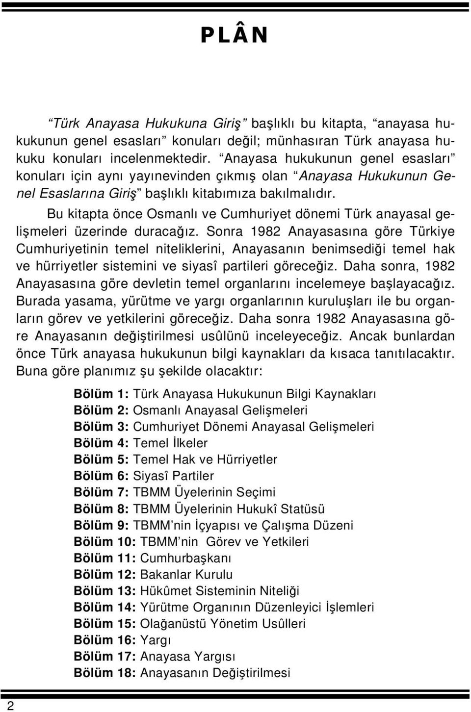 Bu kitapta önce Osmanlı ve Cumhuriyet dönemi Türk anayasal gelişmeleri üzerinde duracağız.