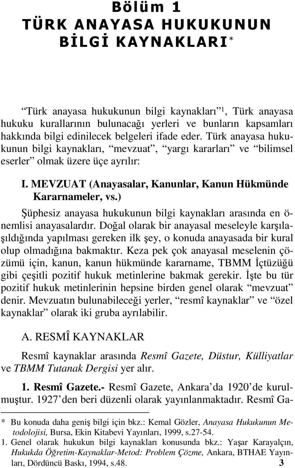 ) Şüphesiz anayasa hukukunun bilgi kaynakları arasında en ö- nemlisi anayasalardır.