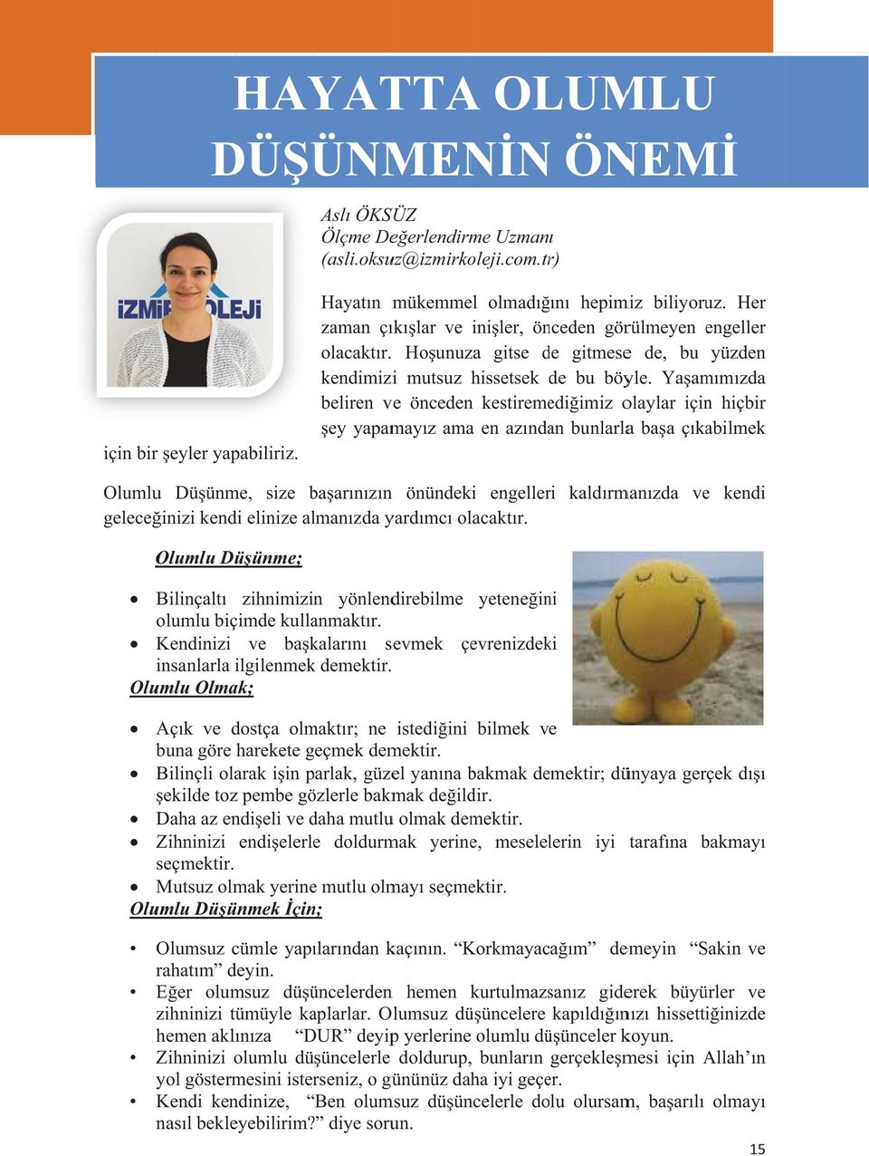 Yaammzda beliren ve öncedenn kestiremediimiz olaylar için hiçbir ey yapamayz amaa en azndan bunlarlaa baa çkabilmek Olumluu Düünme, size baarnzn n önündeki engelleri kaldrmanzda ve kendi geleceinizi