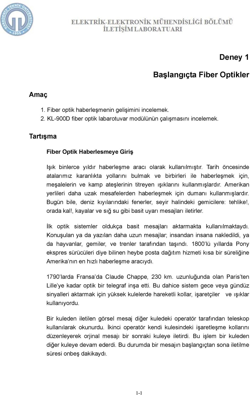 Tarih öncesinde atalarımız karanlıkta yollarını bulmak ve birbirleri ile haberleşmek için, meşalelerin ve kamp ateşlerinin titreyen ışıklarını kullanmışlardır.