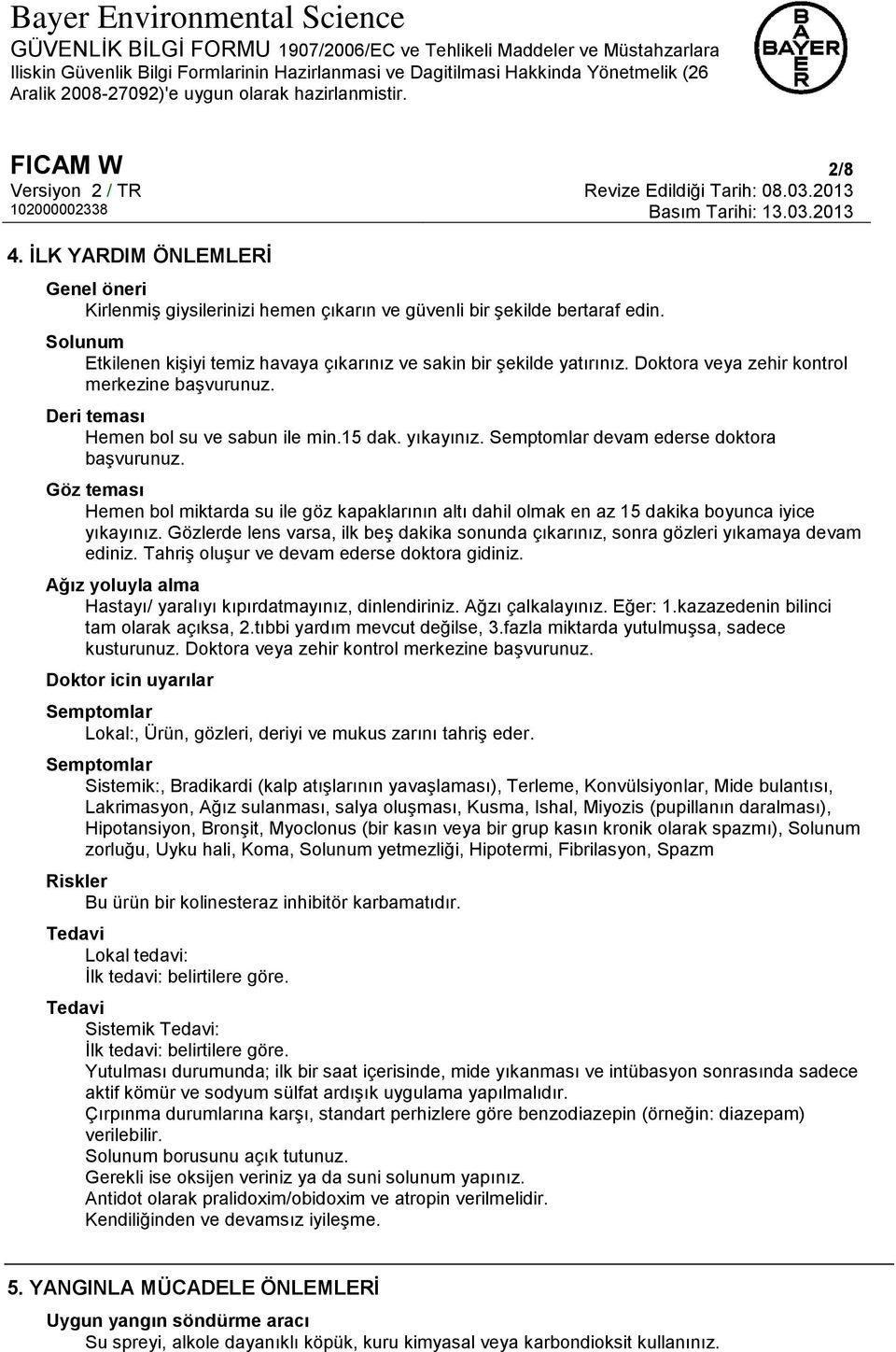 Semptomlar devam ederse doktora başvurunuz. Göz teması Hemen bol miktarda su ile göz kapaklarının altı dahil olmak en az 15 dakika boyunca iyice yıkayınız.