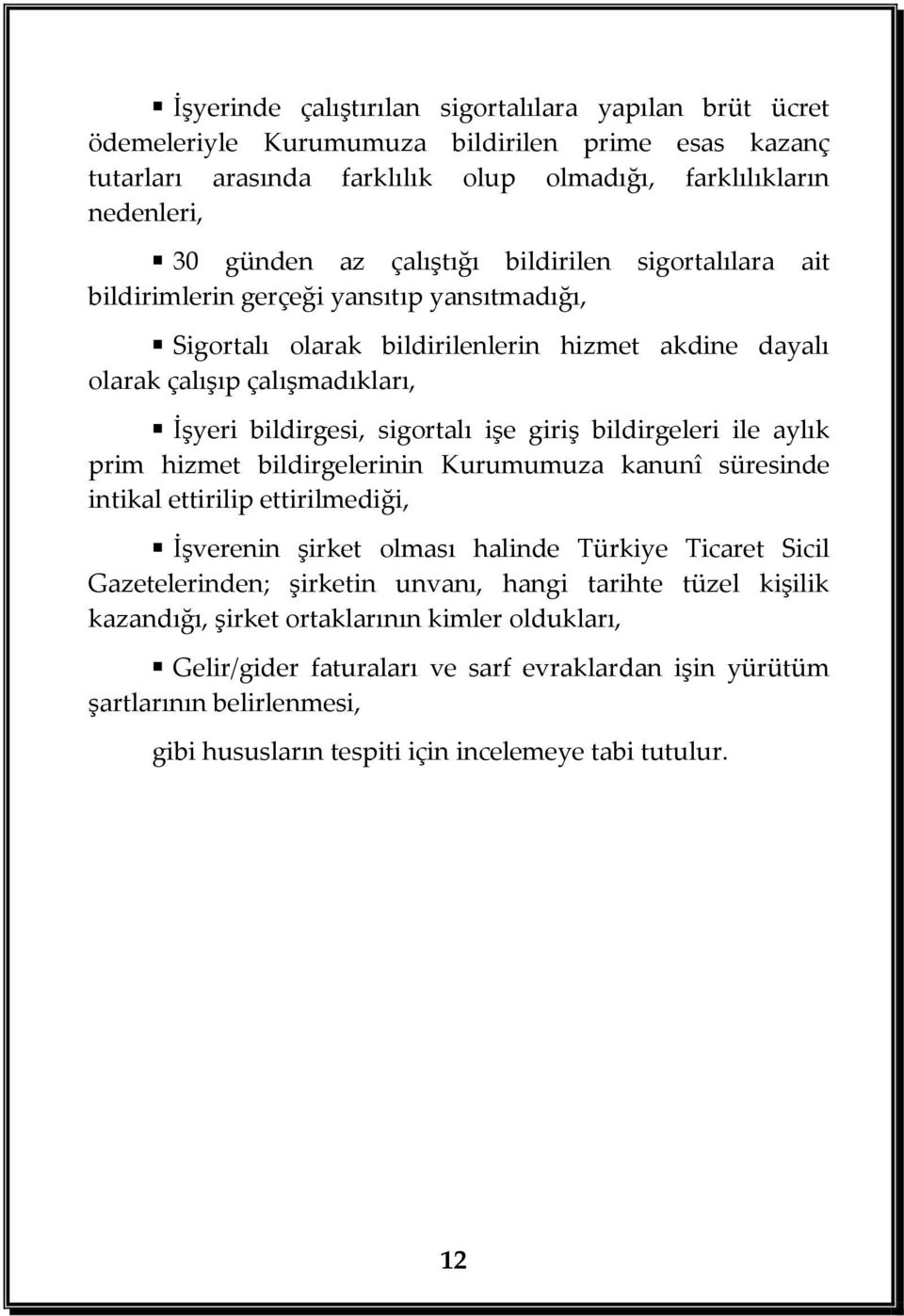 işe giriş bildirgeleri ile aylık prim hizmet bildirgelerinin Kurumumuza kanunî süresinde intikal ettirilip ettirilmediği, İşverenin şirket olması halinde Türkiye Ticaret Sicil Gazetelerinden;