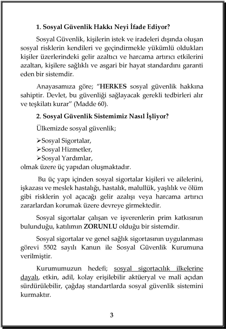 kişilere sağlıklı ve asgari bir hayat standardını garanti eden bir sistemdir. Anayasamıza göre; HERKES sosyal güvenlik hakkına sahiptir.