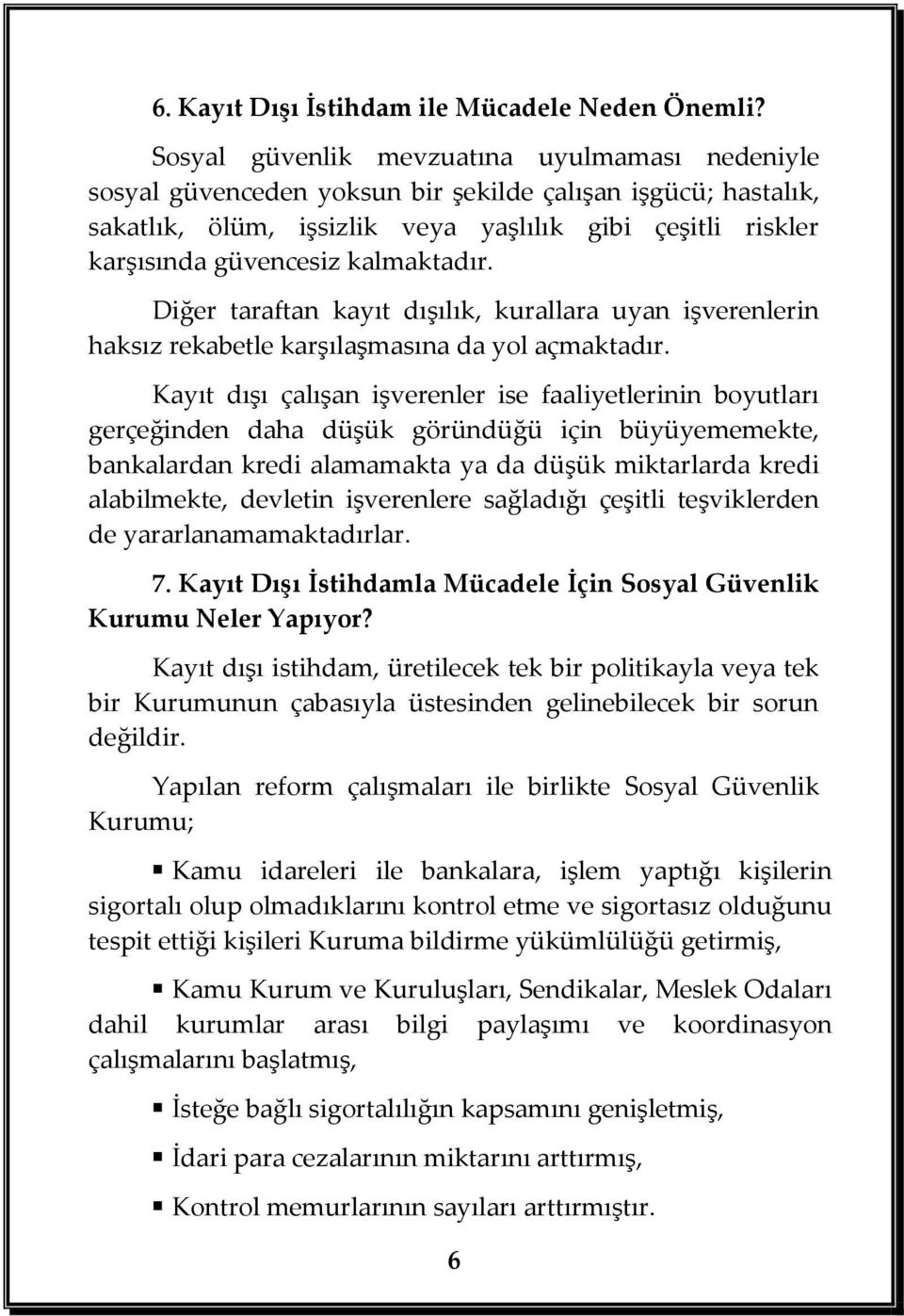 kalmaktadır. Diğer taraftan kayıt dışılık, kurallara uyan işverenlerin haksız rekabetle karşılaşmasına da yol açmaktadır.