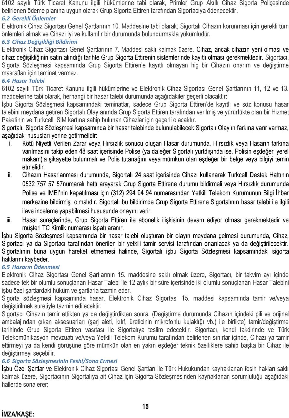 Maddesine tabi olarak, Sigortalı Cihazın korunması için gerekli tüm önlemleri almak ve Cihazı iyi ve kullanılır bir durumunda bulundurmakla yükümlüdür. 6.