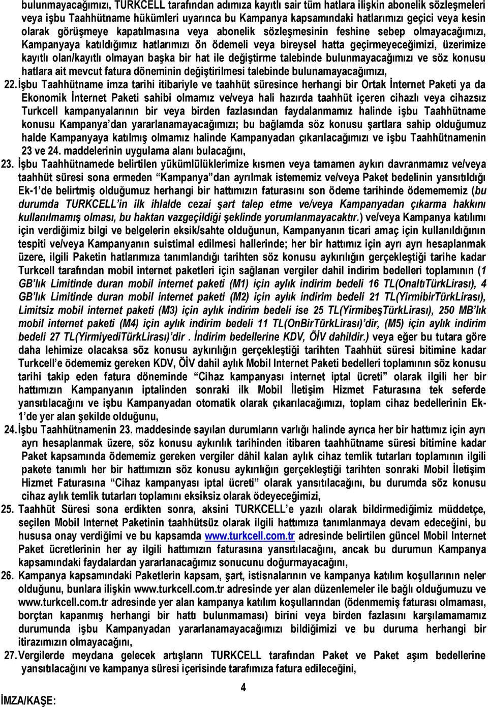 olan/kayıtlı olmayan başka bir hat ile değiştirme talebinde bulunmayacağımızı ve söz konusu hatlara ait mevcut fatura döneminin değiştirilmesi talebinde bulunamayacağımızı, 22.