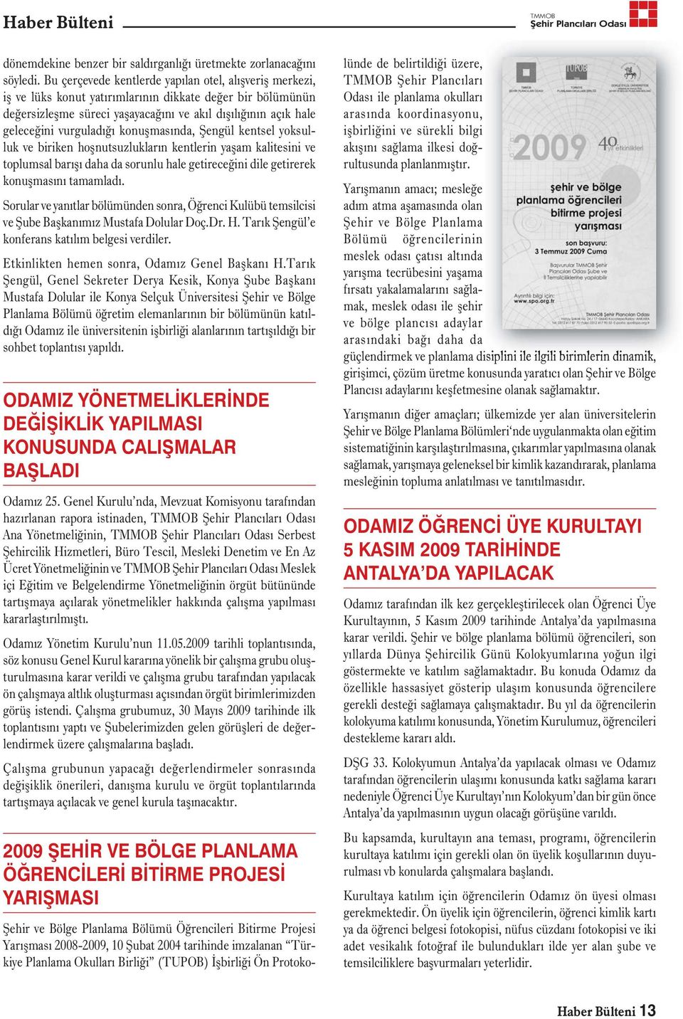 vurguladığı konușmasında, Șengül kentsel yoksulluk ve biriken hoșnutsuzlukların kentlerin yașam kalitesini ve toplumsal barıșı daha da sorunlu hale getireceğini dile getirerek konușmasını tamamladı.